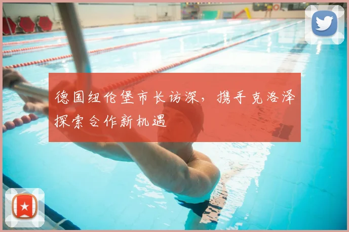 德国纽伦堡市长访深,携手克洛泽探索合作新机遇